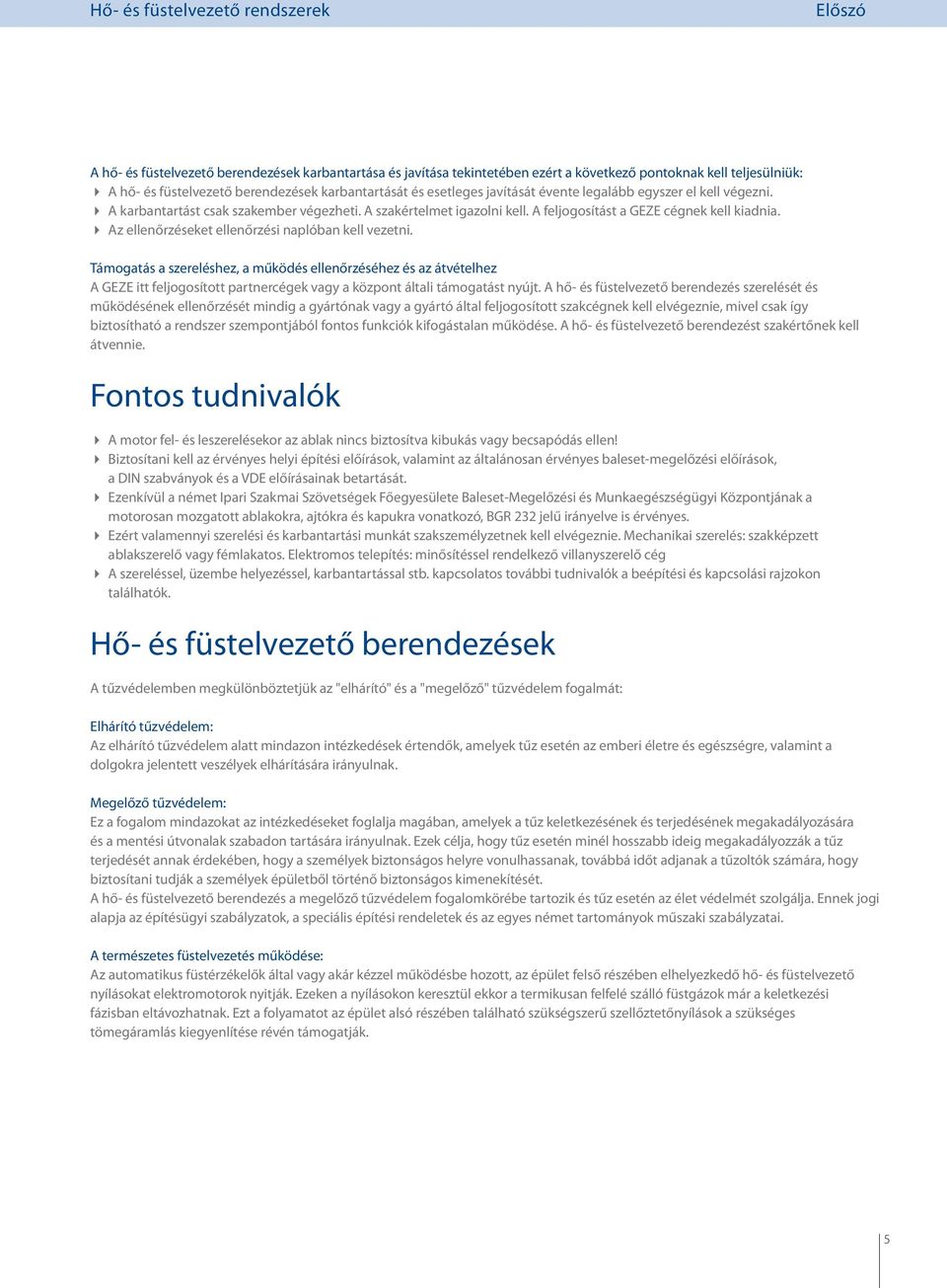 Az ellenőrzéseket ellenőrzési naplóban kell vezetni. Támogatás a szereléshez, a működés ellenőrzéséhez és az átvételhez A GEZE itt feljogosított partnercégek vagy a központ általi támogatást nyújt.