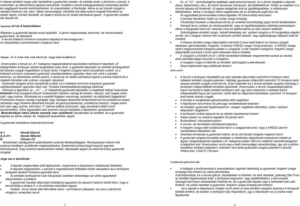 Az alapoktatást, a főoktatást, illetve az azt követő vizsgát a vezetési kartonon óra, perc, (5perc pontosságig), kilométer óra állás szerint megtett kilométert az oktató rögzíti, aminek kezdetét, és