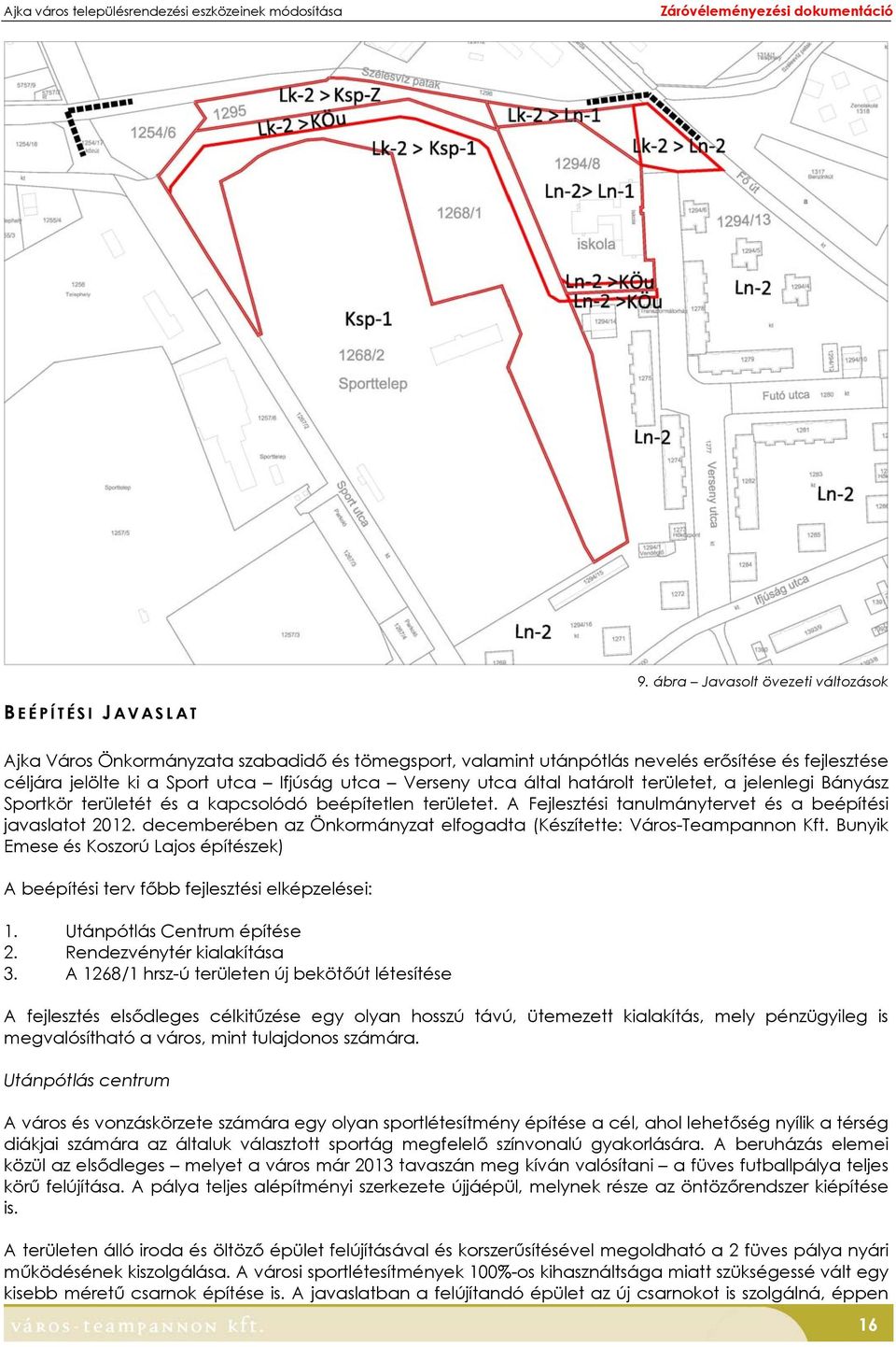 utca Verseny utca által határolt területet, a jelenlegi Bányász Sportkör területét és a kapcsolódó beépítetlen területet. A Fejlesztési tanulmánytervet és a beépítési javaslatot 2012.
