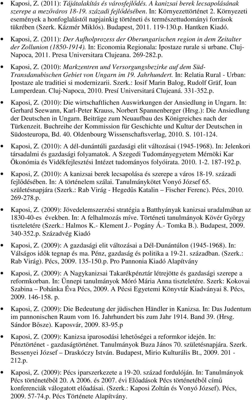 (2011): Der Aufholprozess der Oberungarischen region in dem Zeitalter der Zollunion (1850-1914). In: Economia Regionala: Ipostaze rurale si urbane. Cluj- Napoca, 2011. Presa Universitara Clujeana.