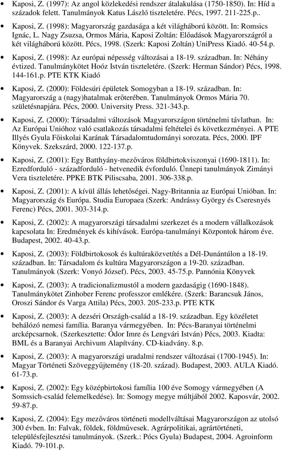 (Szerk: Kaposi Zoltán) UniPress Kiadó. 40-54.p. Kaposi, Z. (1998): Az európai népesség változásai a 18-19. században. In: Néhány évtized. Tanulmánykötet Hoóz István tiszteletére.