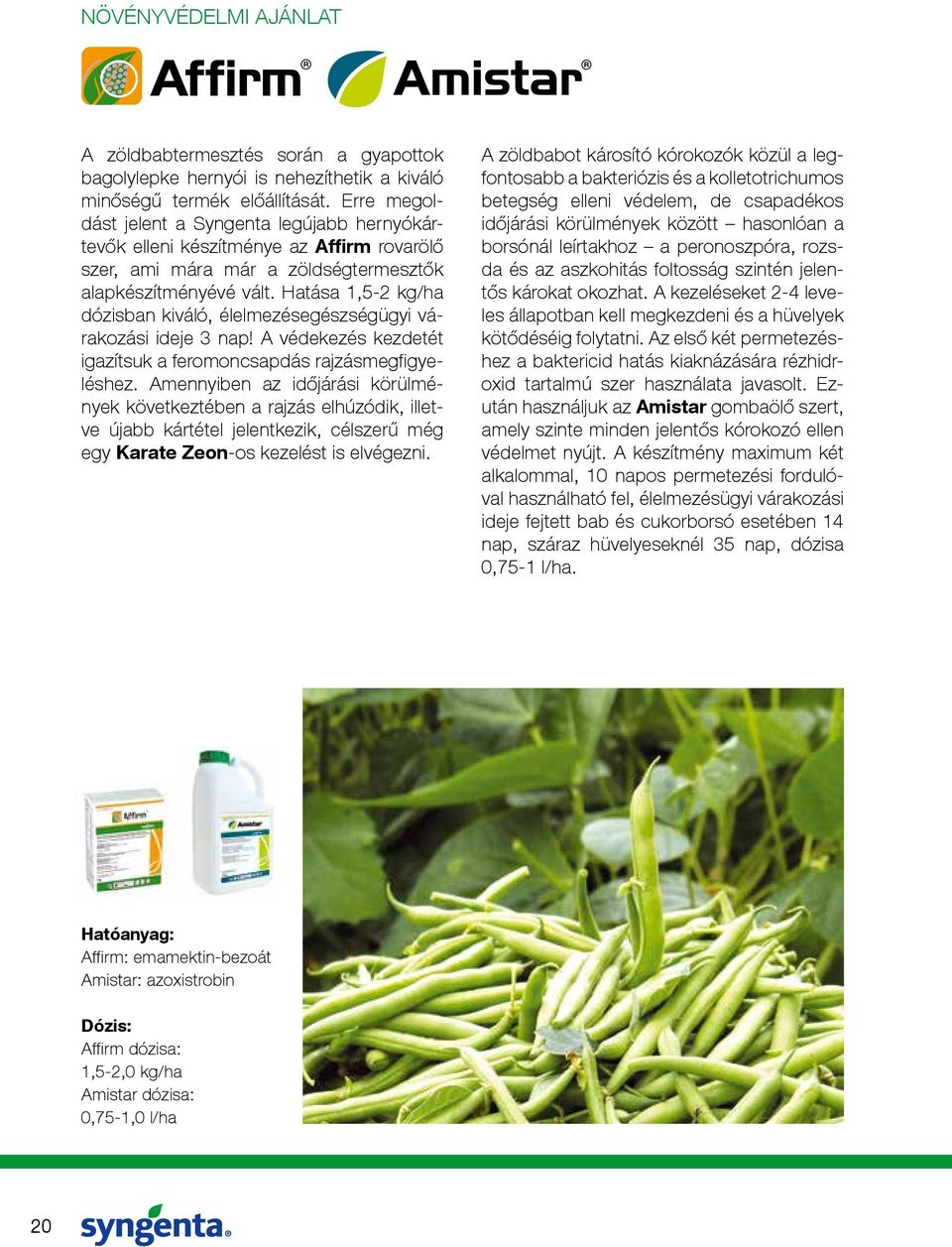 Hatása 1,5-2 kg/ha dózisban kiváló, élelmezésegészségügyi várakozási ideje 3 nap! A védekezés kezdetét igazítsuk a feromoncsapdás rajzásmegfi gyeléshez.
