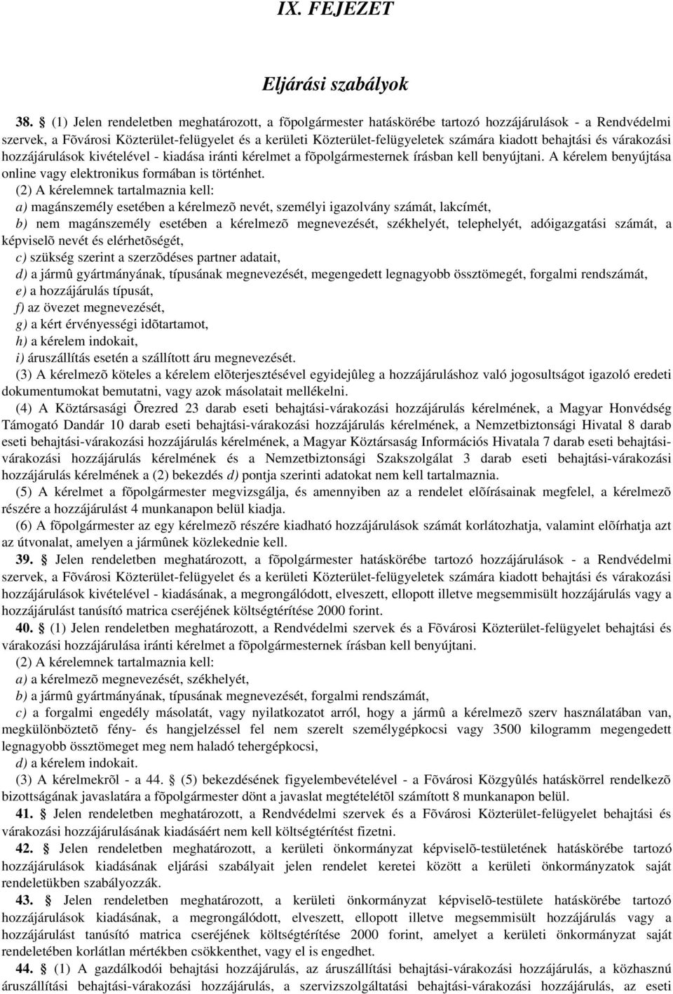 behajtási és várakozási hozzájárulások kivételével kiadása iránti kérelmet a fõpolgármesternek írásban kell benyújtani. A kérelem benyújtása online vagy elektronikus formában is történhet.