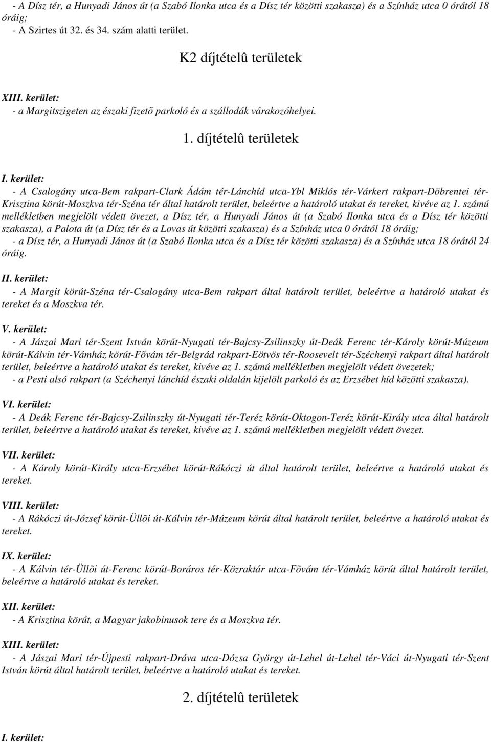 kerület: A Csalogány utca Bem rakpart Clark Ádám tér Lánchíd utca Ybl Miklós tér Várkert rakpart Döbrentei tér Krisztina körút Moszkva tér Széna tér által határolt terület, beleértve a határoló