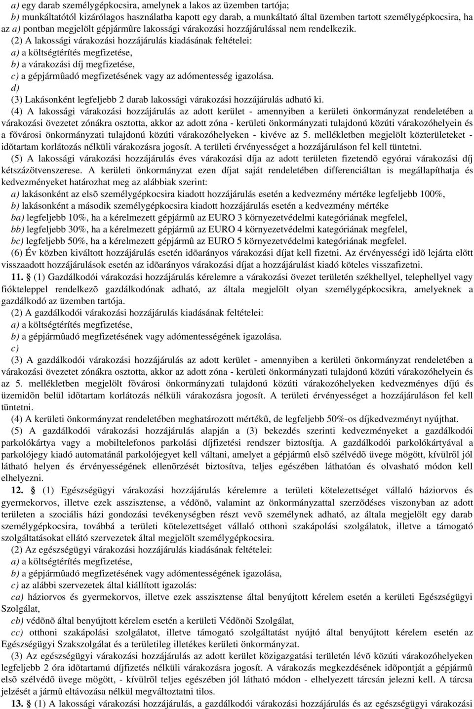 (2) A lakossági várakozási hozzájárulás kiadásának feltételei: a) a költségtérítés megfizetése, b) a várakozási díj megfizetése, c) a gépjármûadó megfizetésének vagy az adómentesség igazolása.