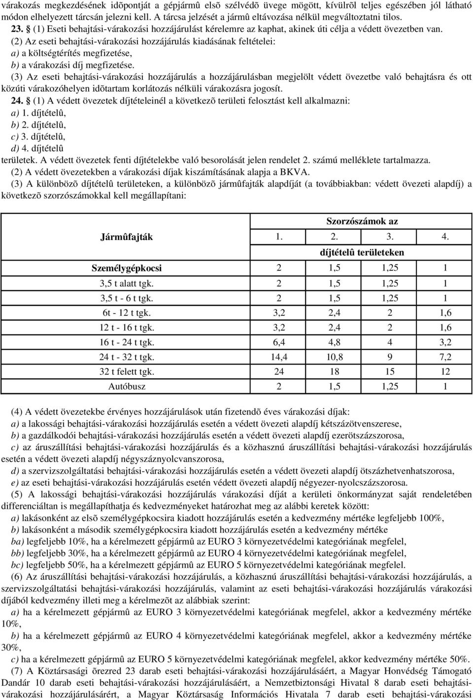 (2) Az eseti behajtási várakozási hozzájárulás kiadásának feltételei: a) a költségtérítés megfizetése, b) a várakozási díj megfizetése.