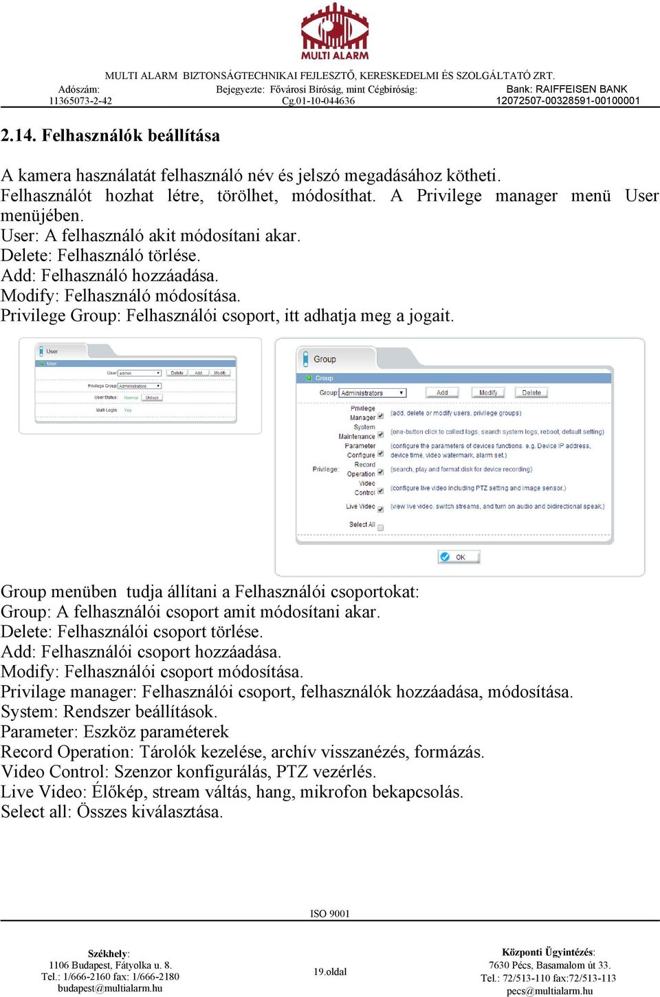 Group menüben tudja állítani a Felhasználói csoportokat: Group: A felhasználói csoport amit módosítani akar. Delete: Felhasználói csoport törlése. Add: Felhasználói csoport hozzáadása.