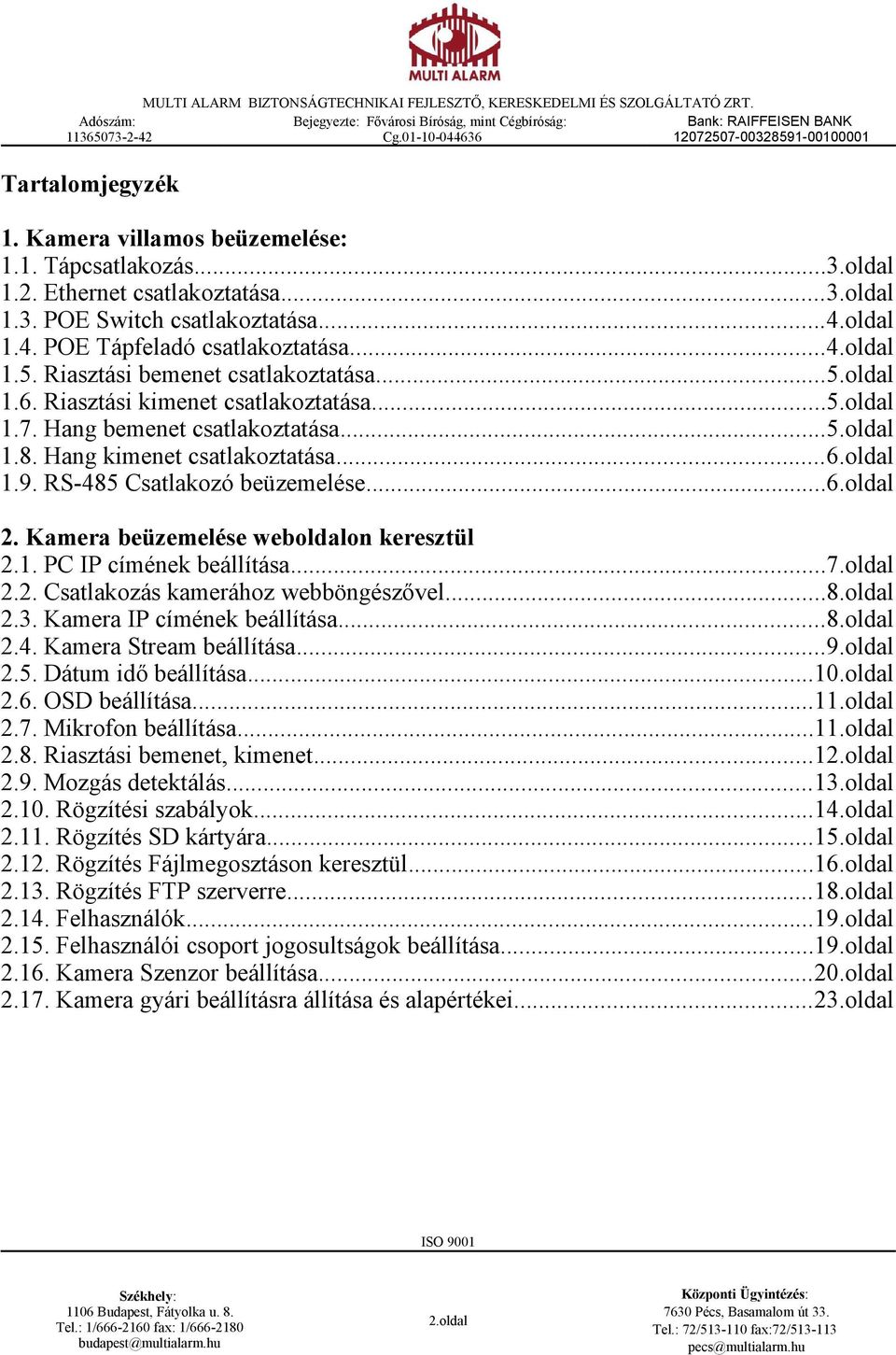 RS-485 Csatlakozó beüzemelése...6.oldal 2. Kamera beüzemelése weboldalon keresztül 2.1. PC IP címének beállítása...7.oldal 2.2. Csatlakozás kamerához webböngészővel...8.oldal 2.3.