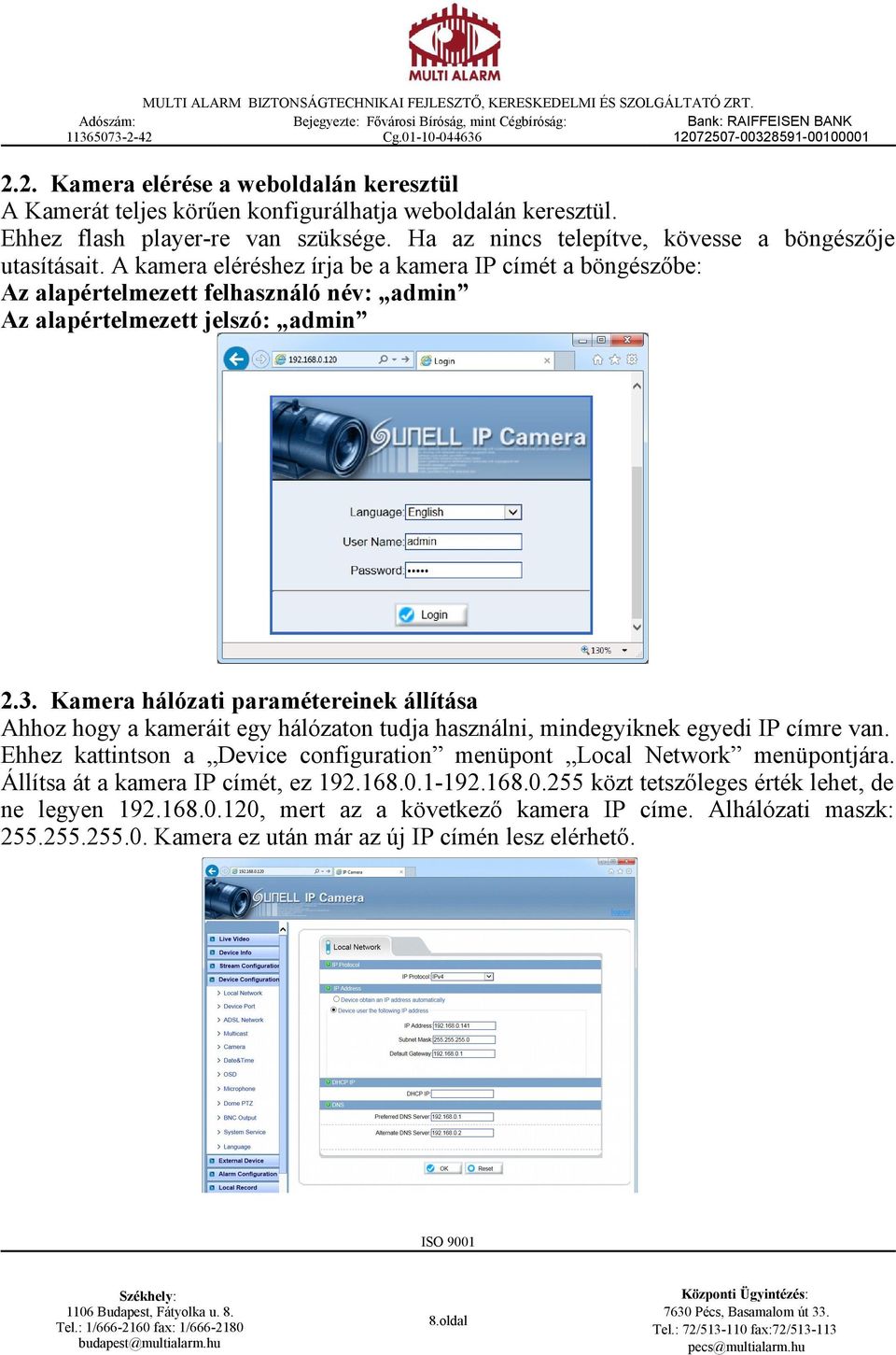 Kamera hálózati paramétereinek állítása Ahhoz hogy a kameráit egy hálózaton tudja használni, mindegyiknek egyedi IP címre van.