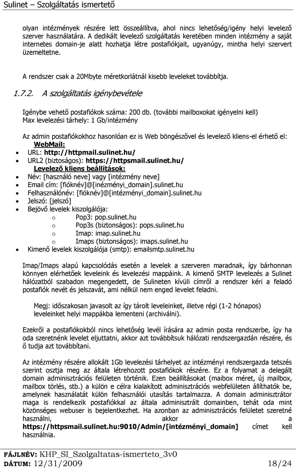 A rendszer csak a 20Mbyte méretkorlátnál kisebb leveleket továbbítja. 1.7.2. A szolgáltatás igénybevétele Igénybe vehető postafiókok száma: 200 db.