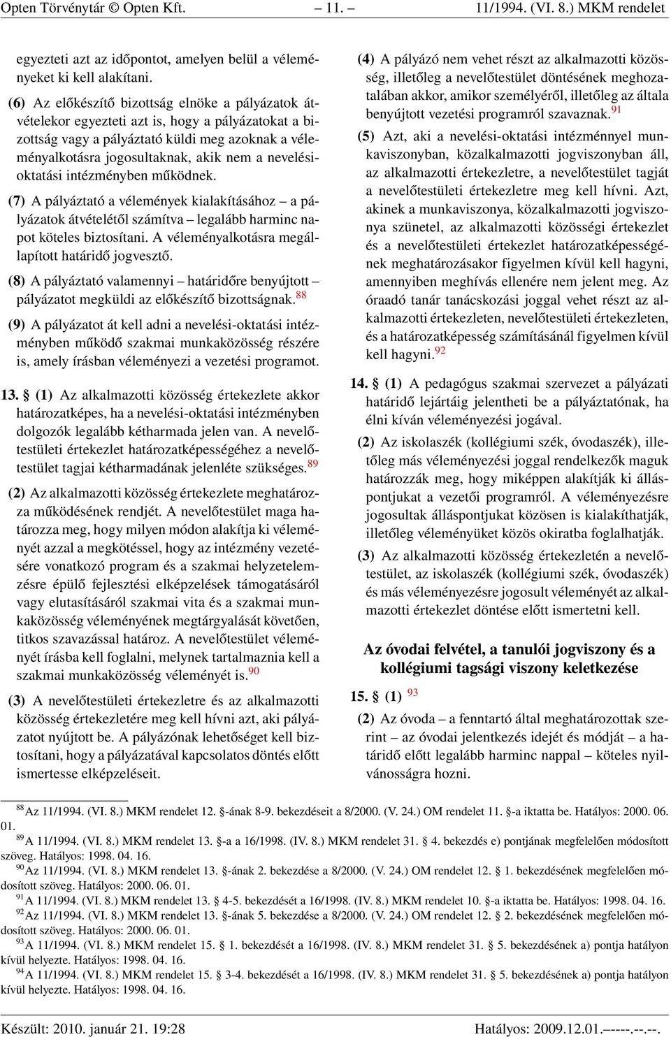 nevelésioktatási intézményben működnek. (7) A pályáztató a vélemények kialakításához a pályázatok átvételétől számítva legalább harminc napot köteles biztosítani.