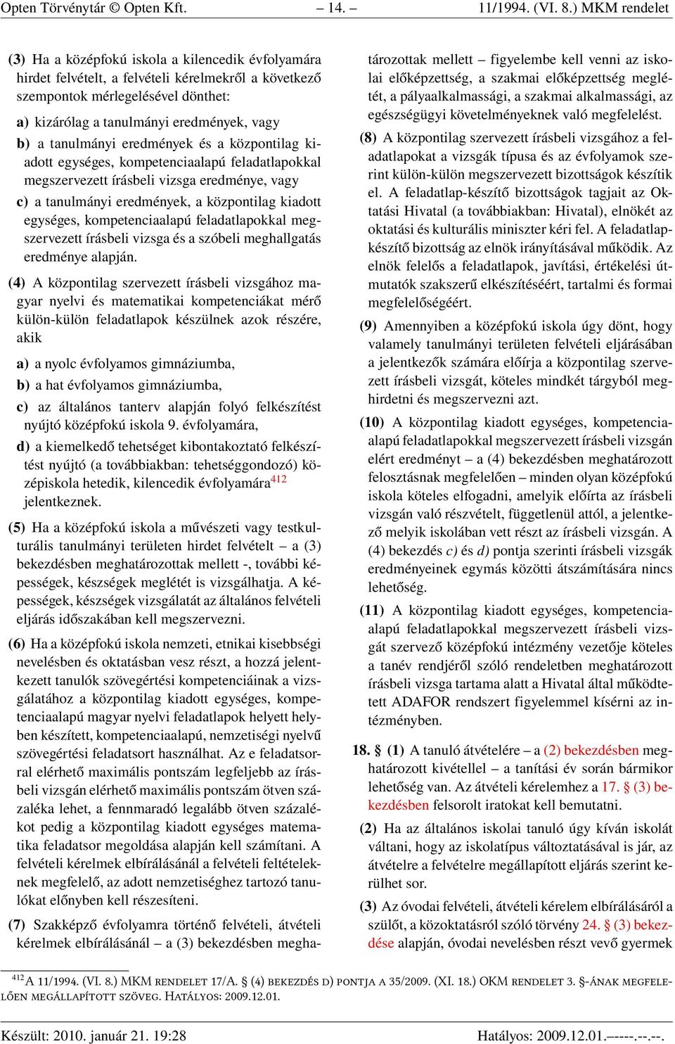 b) a tanulmányi eredmények és a központilag kiadott egységes, kompetenciaalapú feladatlapokkal megszervezett írásbeli vizsga eredménye, vagy c) a tanulmányi eredmények, a központilag kiadott