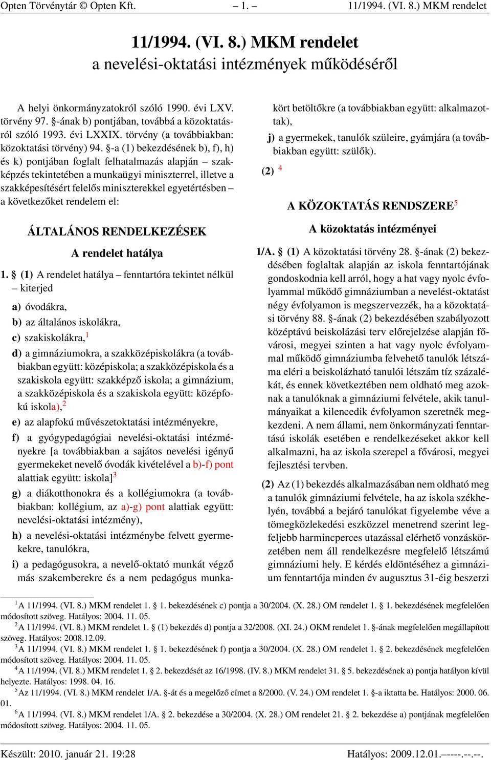 -a (1) bekezdésének b), f), h) és k) pontjában foglalt felhatalmazás alapján szakképzés tekintetében a munkaügyi miniszterrel, illetve a szakképesítésért felelős miniszterekkel egyetértésben a