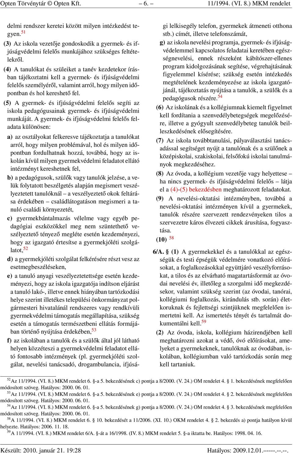 (4) A tanulókat és szüleiket a tanév kezdetekor írásban tájékoztatni kell a gyermek- és ifjúságvédelmi felelős személyéről, valamint arról, hogy milyen időpontban és hol kereshető fel.