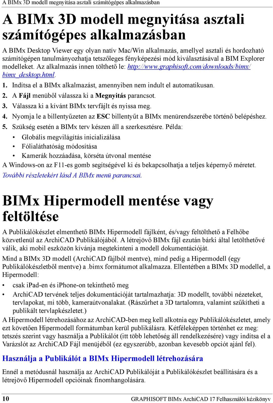 com/downloads/bimx/ bimx_desktop.html. 1. Indítsa el a BIMx alkalmazást, amennyiben nem indult el automatikusan. 2. A Fájl menüből válassza ki a Megnyitás parancsot. 3.