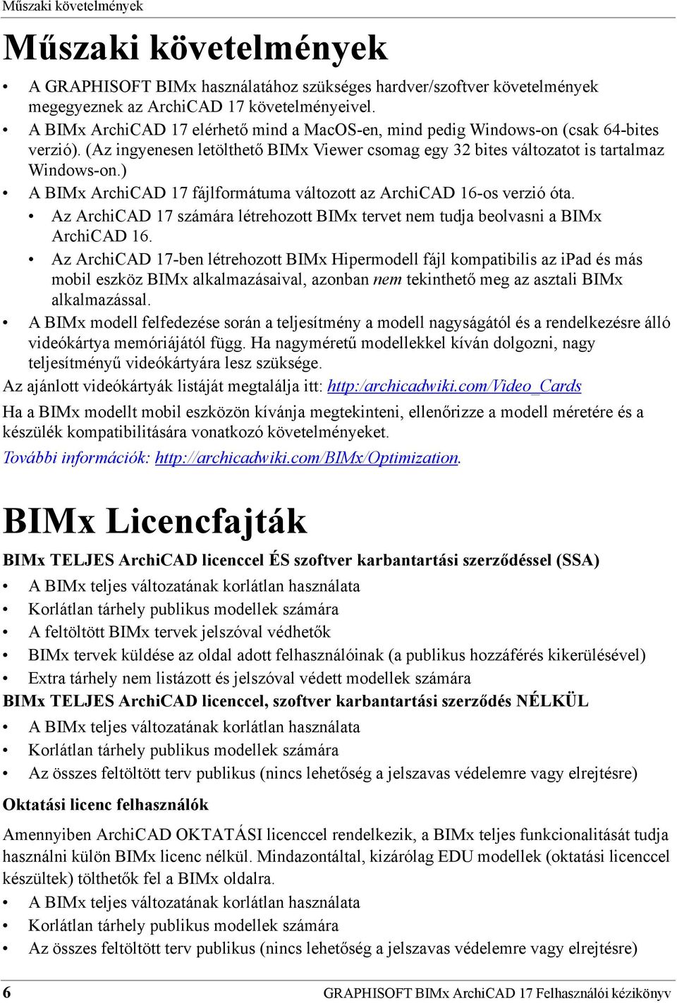 ) A BIMx ArchiCAD 17 fájlformátuma változott az ArchiCAD 16-os verzió óta. Az ArchiCAD 17 számára létrehozott BIMx tervet nem tudja beolvasni a BIMx ArchiCAD 16.
