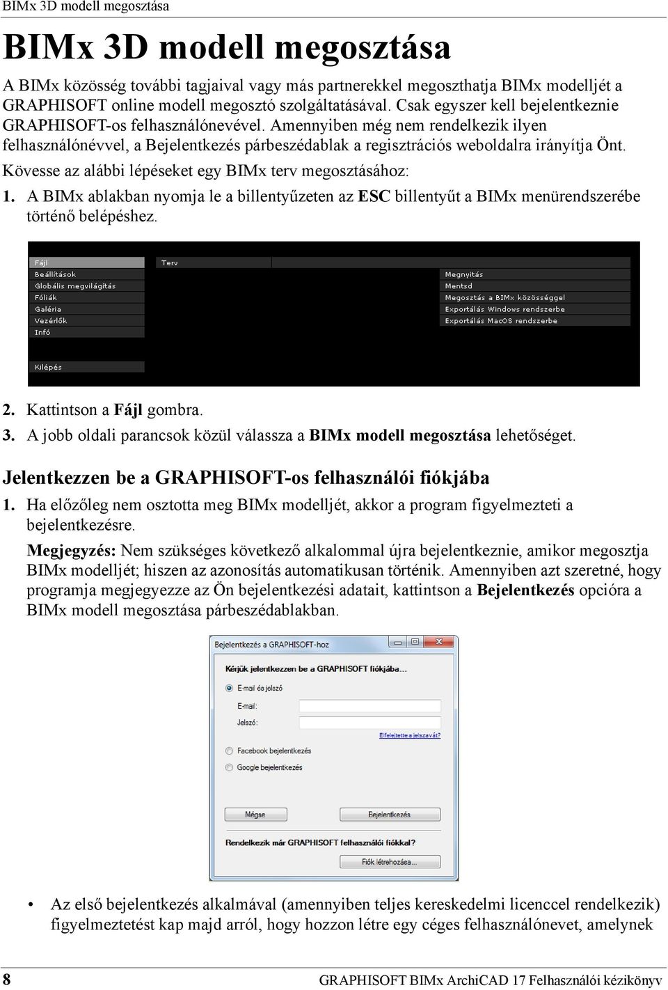 Kövesse az alábbi lépéseket egy BIMx terv megosztásához: 1. A BIMx ablakban nyomja le a billentyűzeten az ESC billentyűt a BIMx menürendszerébe történő belépéshez. 2. Kattintson a Fájl gombra. 3.