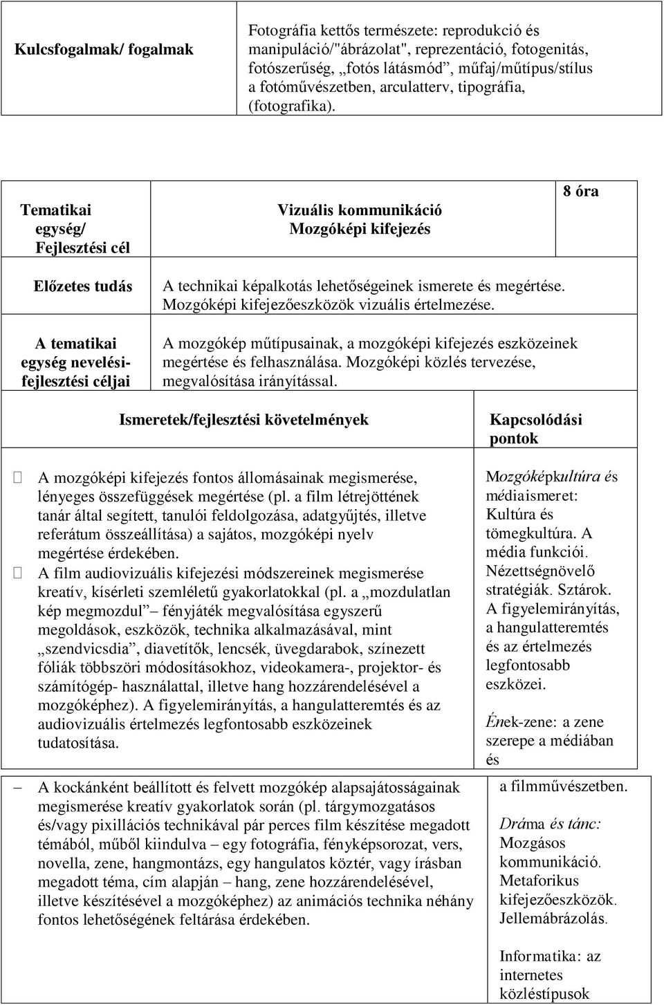 Tematikai egység/ Fejlesztési cél Vizuális kommunikáció Mozgóképi kifejezés 8 óra Előzetes tudás A tematikai egység nevelésifejlesztési A technikai képalkotás lehetőségeinek ismerete és megértése.