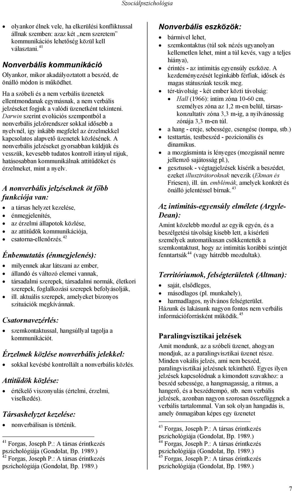 Ha a szóbeli és a nem verbális üzenetek ellentmondanak egymásnak, a nem verbális jelzéseket fogjuk a valódi üzenetként tekinteni.