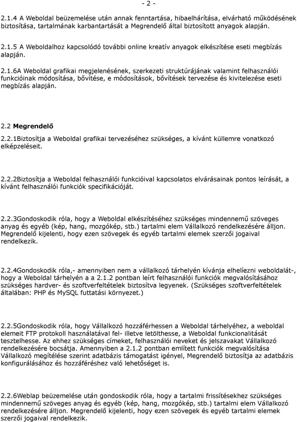 2 Megrendelő 2.2.1Biztosítja a Weboldal grafikai tervezéséhez szükséges, a kívánt küllemre vonatkozó elképzeléseit. 2.2.2Biztosítja a Weboldal felhasználói funkcióival kapcsolatos elvárásainak pontos leírását, a kívánt felhasználói funkciók specifikációját.