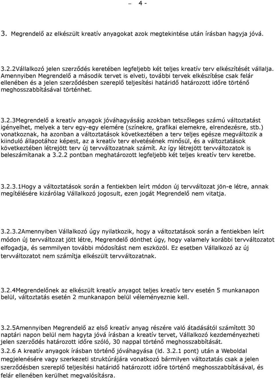 történhet. 3.2.3Megrendelő a kreatív anyagok jóváhagyásáig azokban tetszőleges számú változtatást igényelhet, melyek a terv egy-egy elemére (színekre, grafikai elemekre, elrendezésre, stb.