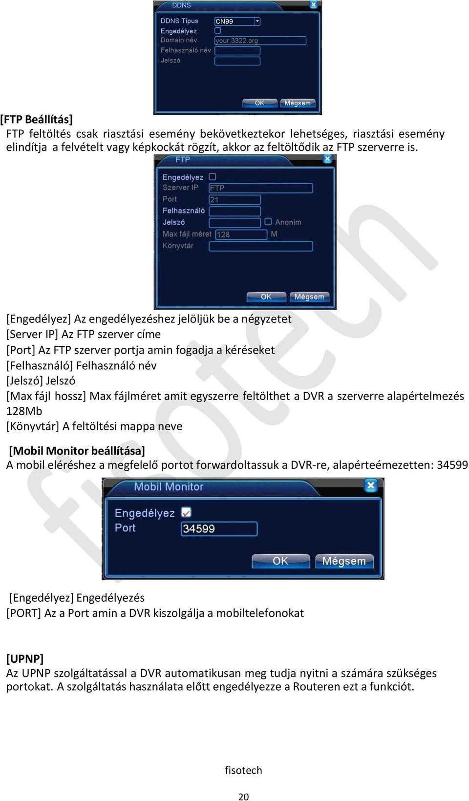 hossz] Max fájlméret amit egyszerre feltölthet a DVR a szerverre alapértelmezés 128Mb [Könyvtár] A feltöltési mappa neve [Mobil Monitor beállítása] A mobil eléréshez a megfelelő portot