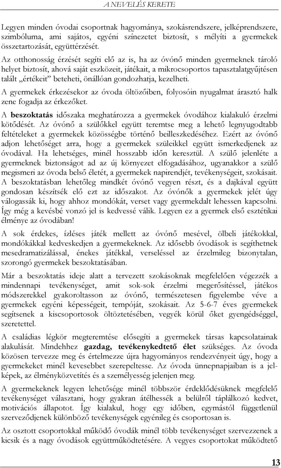Az otthonosság érzését segíti elő az is, ha az óvónő minden gyermeknek tároló helyet biztosít, ahová saját eszközeit, játékait, a mikrocsoportos tapasztalatgyűjtésen talált értékeit beteheti,