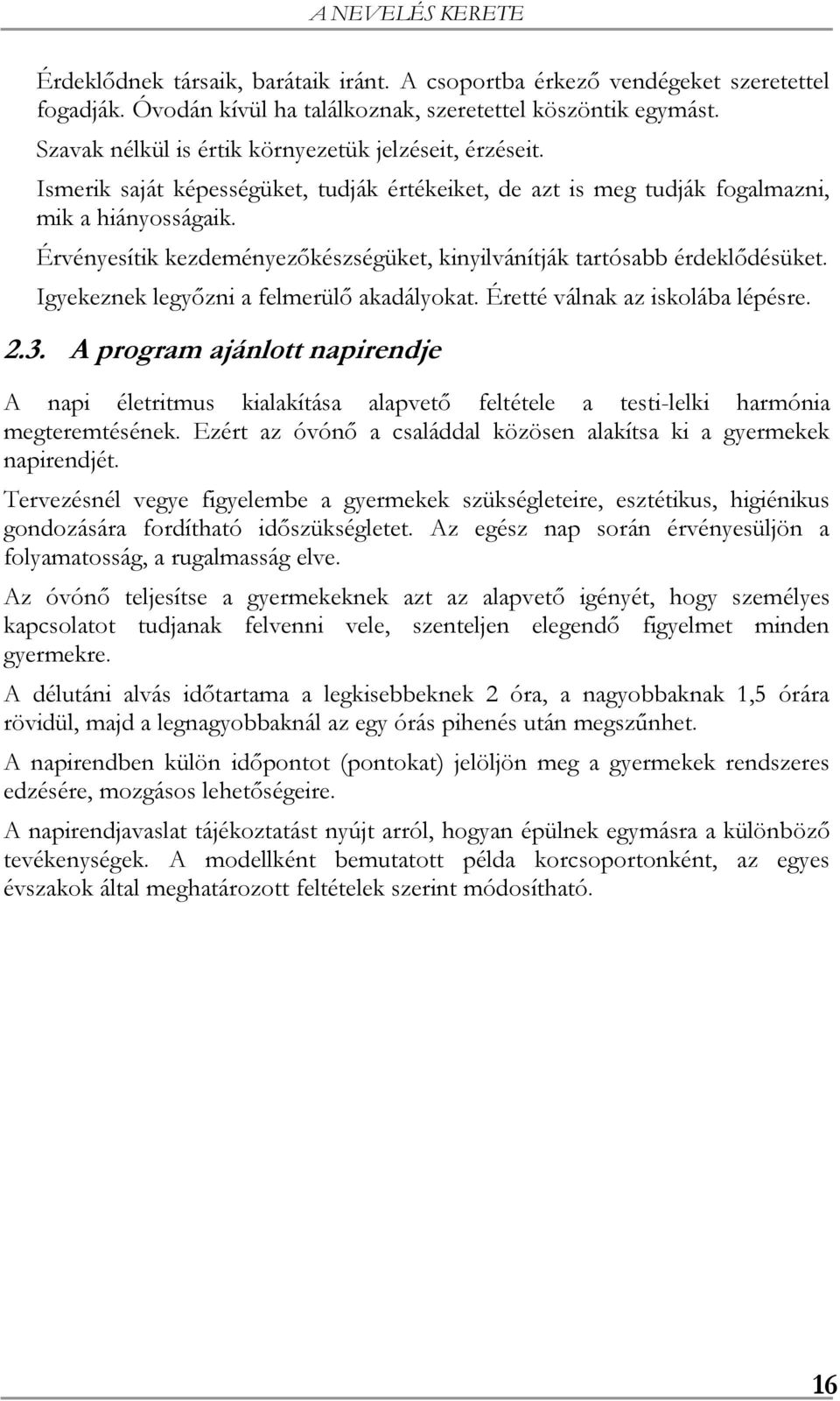 Érvényesítik kezdeményezőkészségüket, kinyilvánítják tartósabb érdeklődésüket. Igyekeznek legyőzni a felmerülő akadályokat. Éretté válnak az iskolába lépésre. 2.3.