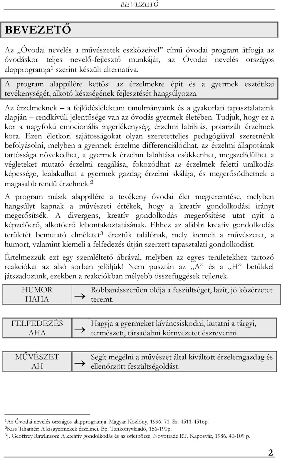 Az érzelmeknek a fejlődéslélektani tanulmányaink és a gyakorlati tapasztalataink alapján rendkívüli jelentősége van az óvodás gyermek életében.