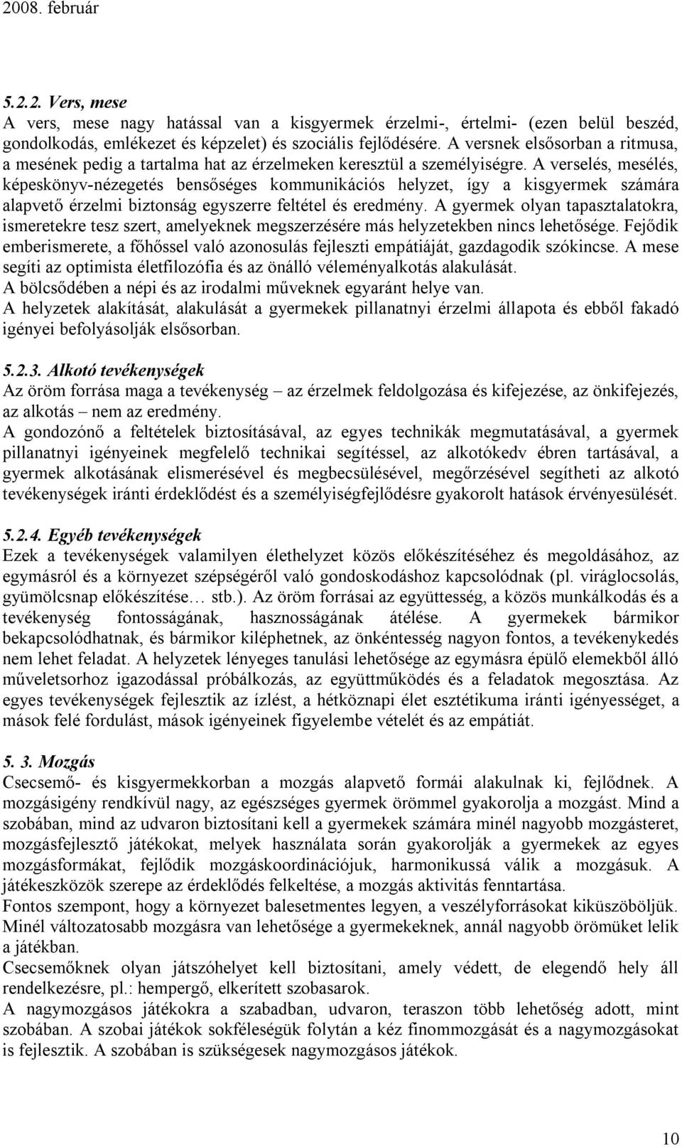 A verselés, mesélés, képeskönyv-nézegetés bensőséges kommunikációs helyzet, így a kisgyermek számára alapvető érzelmi biztonság egyszerre feltétel és eredmény.
