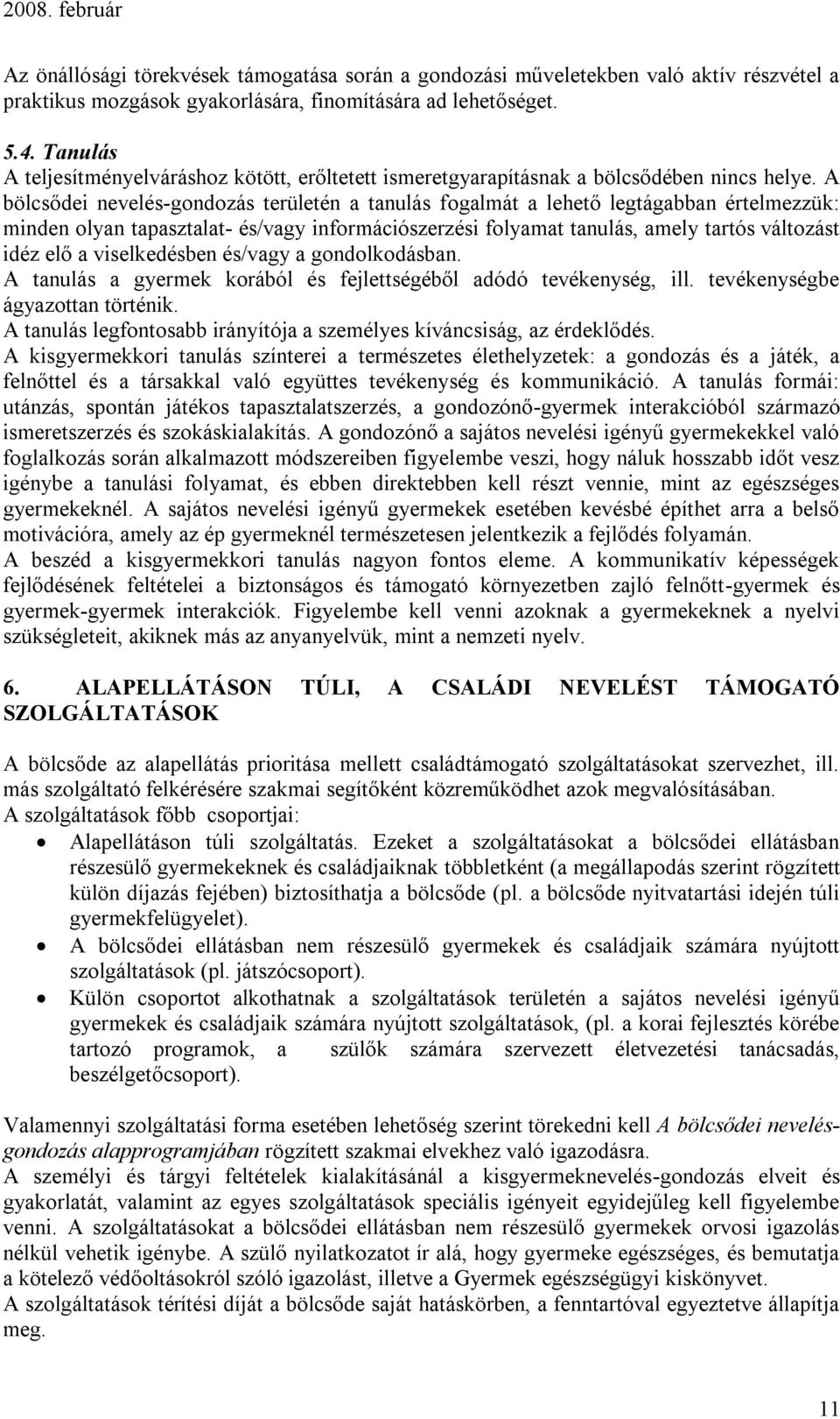 A bölcsődei nevelés-gondozás területén a tanulás fogalmát a lehető legtágabban értelmezzük: minden olyan tapasztalat- és/vagy információszerzési folyamat tanulás, amely tartós változást idéz elő a