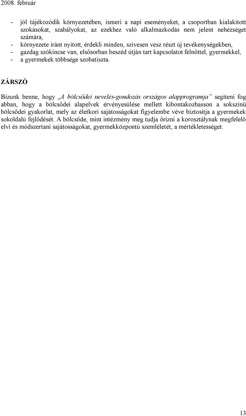 ZÁRSZÓ Bízunk benne, hogy A bölcsődei nevelés-gondozás országos alapprogramja segíteni fog abban, hogy a bölcsődei alapelvek érvényesülése mellett kibontakozhasson a sokszínű bölcsődei gyakorlat,