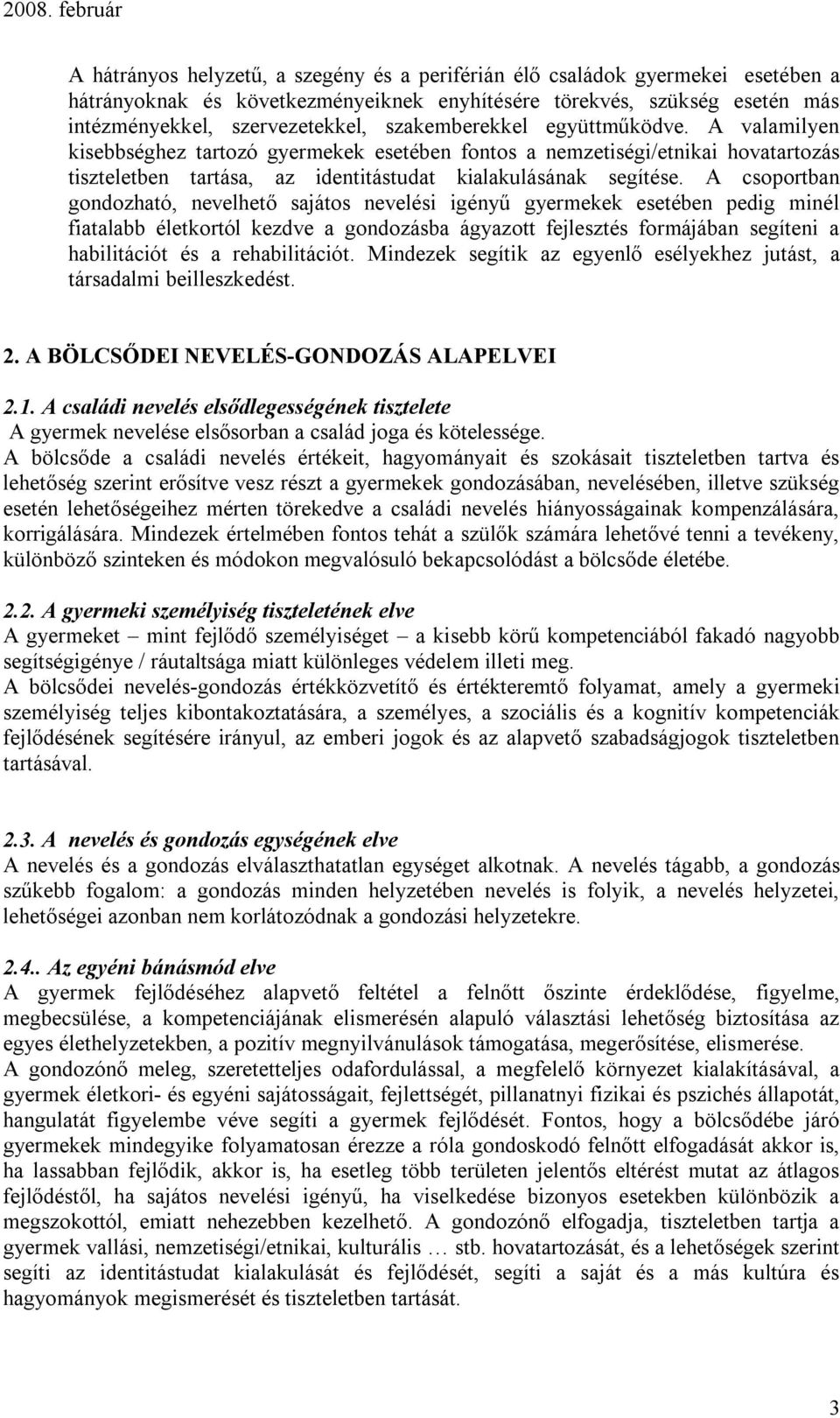 A csoportban gondozható, nevelhető sajátos nevelési igényű gyermekek esetében pedig minél fiatalabb életkortól kezdve a gondozásba ágyazott fejlesztés formájában segíteni a habilitációt és a