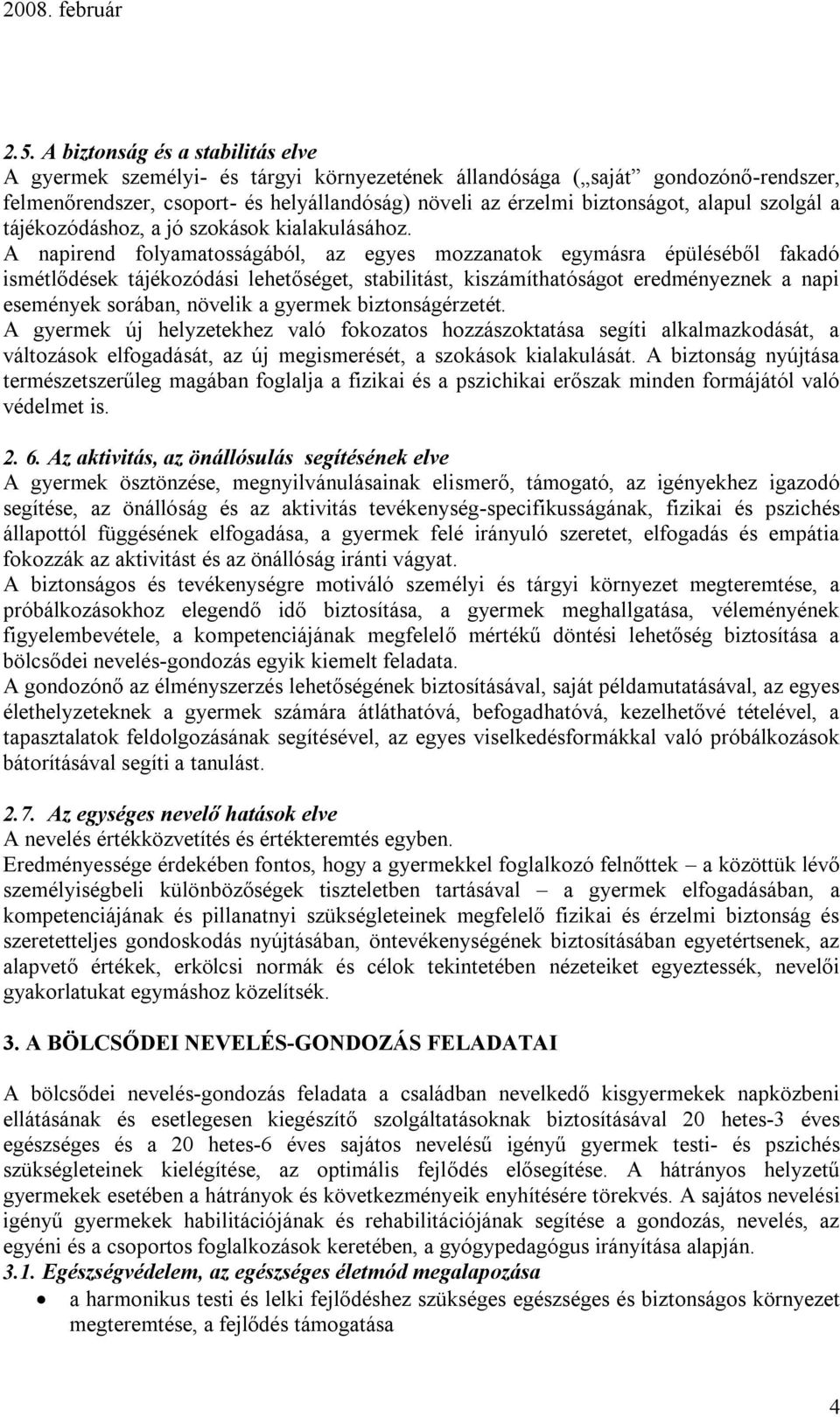 A napirend folyamatosságából, az egyes mozzanatok egymásra épüléséből fakadó ismétlődések tájékozódási lehetőséget, stabilitást, kiszámíthatóságot eredményeznek a napi események sorában, növelik a