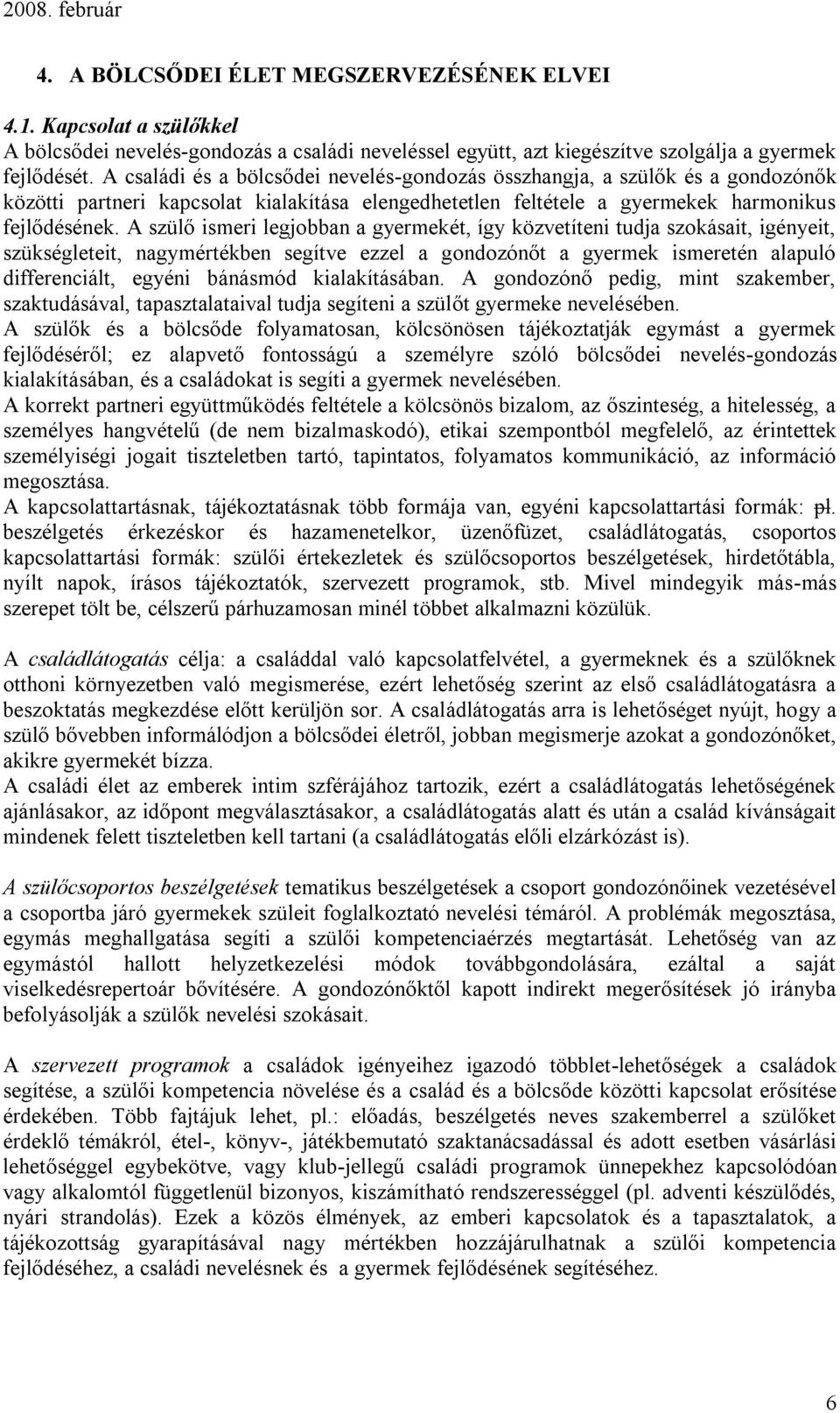 A szülő ismeri legjobban a gyermekét, így közvetíteni tudja szokásait, igényeit, szükségleteit, nagymértékben segítve ezzel a gondozónőt a gyermek ismeretén alapuló differenciált, egyéni bánásmód