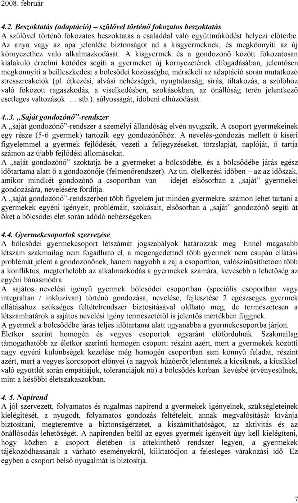 A kisgyermek és a gondozónő között fokozatosan kialakuló érzelmi kötődés segíti a gyermeket új környezetének elfogadásában, jelentősen megkönnyíti a beilleszkedést a bölcsődei közösségbe, mérsékeli