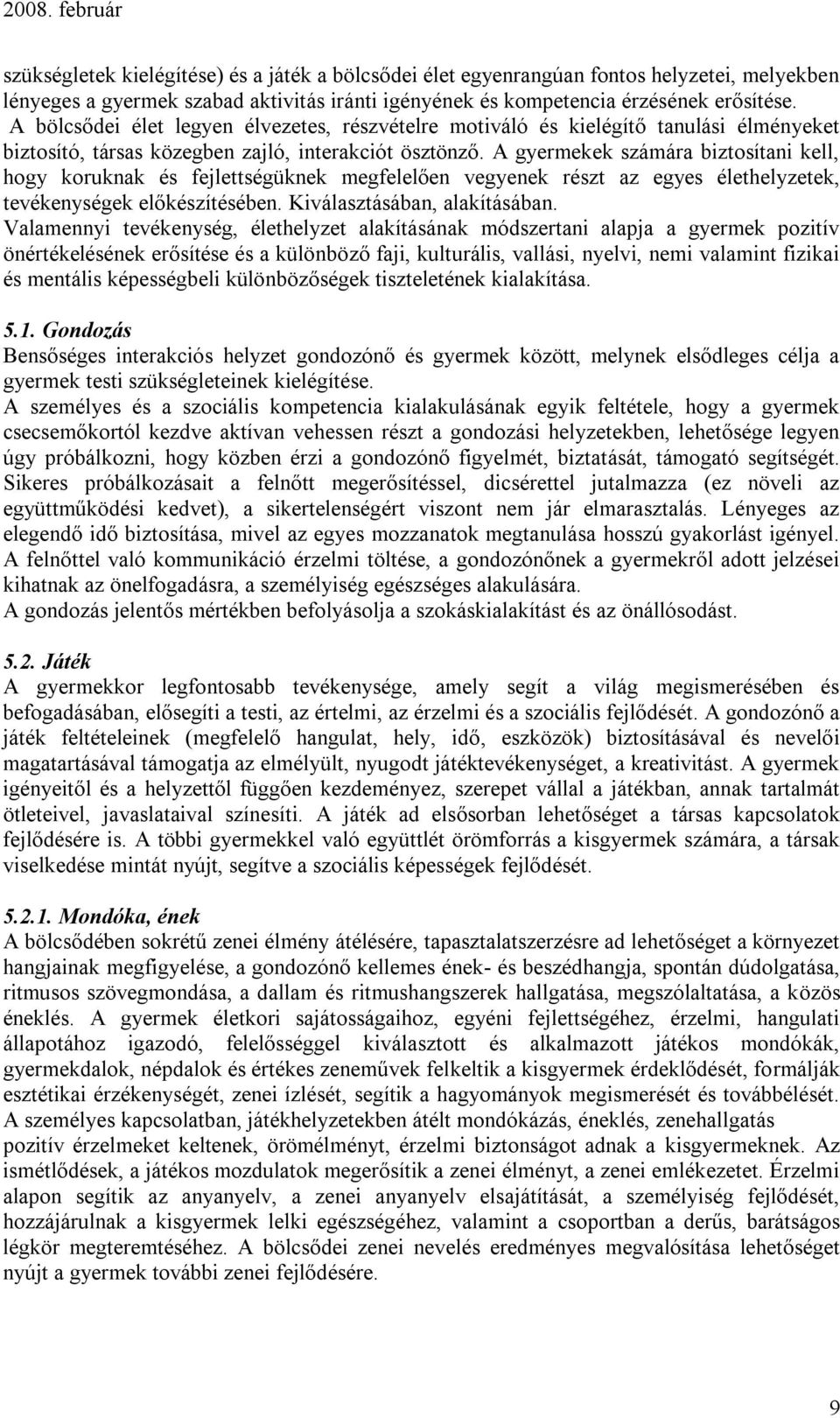 A gyermekek számára biztosítani kell, hogy koruknak és fejlettségüknek megfelelően vegyenek részt az egyes élethelyzetek, tevékenységek előkészítésében. Kiválasztásában, alakításában.