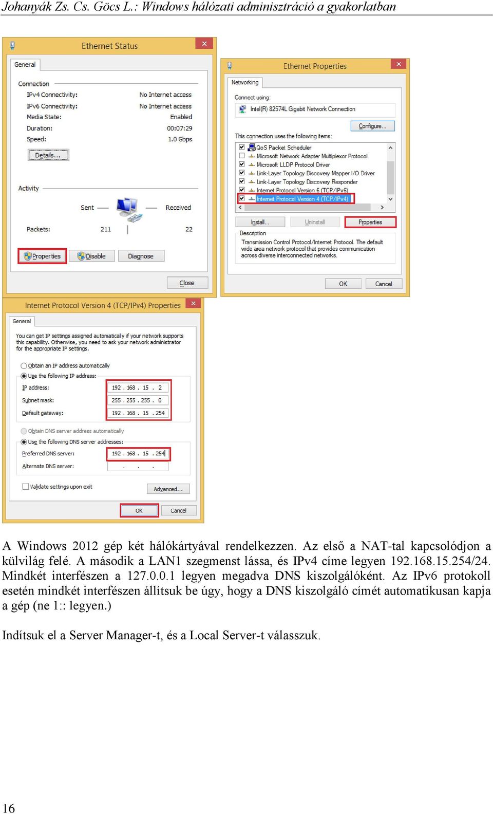 Mindkét interfészen a 127.0.0.1 legyen megadva DNS kiszolgálóként.