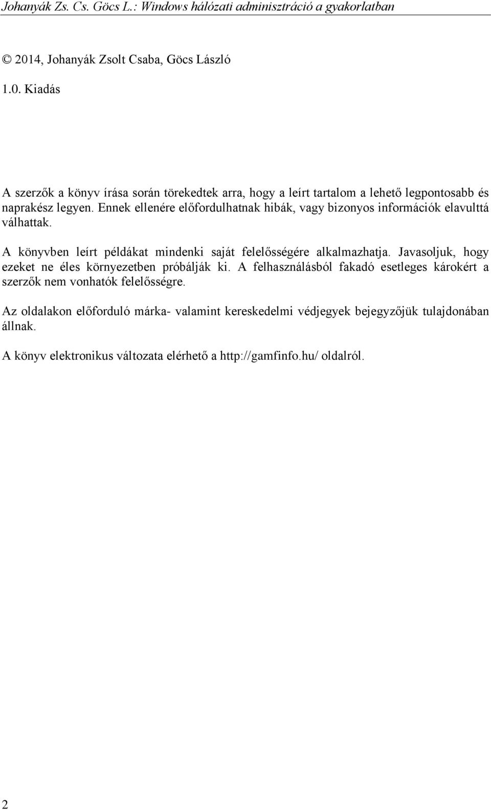 Ennek ellenére előfordulhatnak hibák, vagy bizonyos információk elavulttá válhattak. A könyvben leírt példákat mindenki saját felelősségére alkalmazhatja.