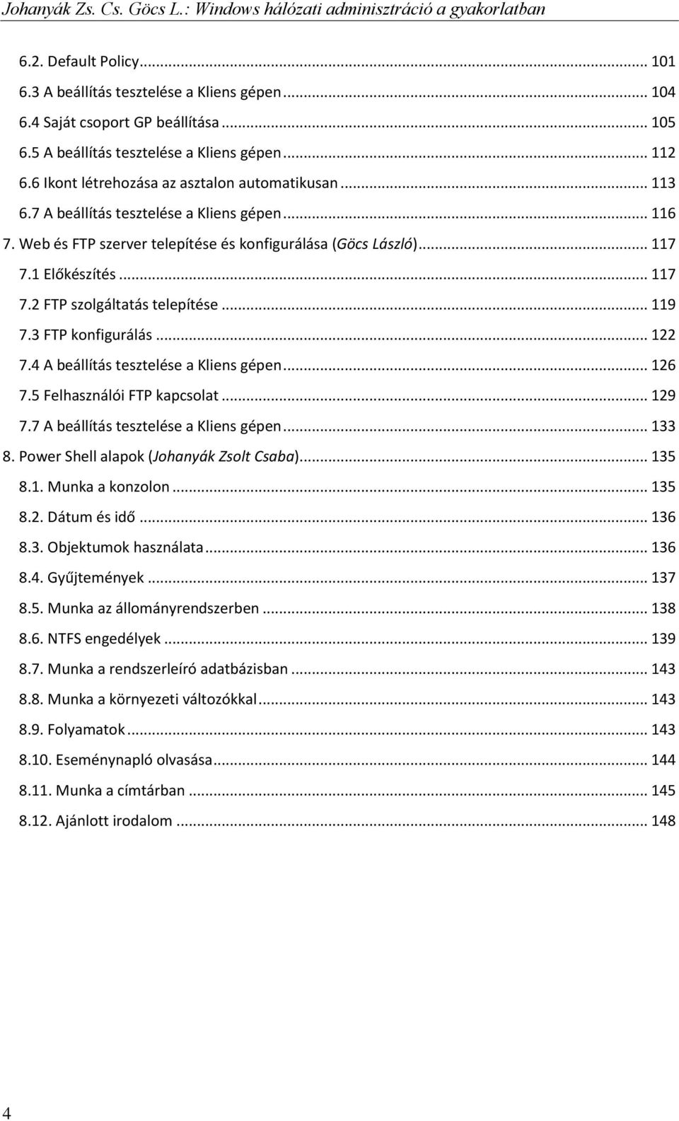 Web és FTP szerver telepítése és konfigurálása (Göcs László)... 117 7.1 Előkészítés... 117 7.2 FTP szolgáltatás telepítése... 119 7.3 FTP konfigurálás... 122 7.4 A beállítás tesztelése a Kliens gépen.
