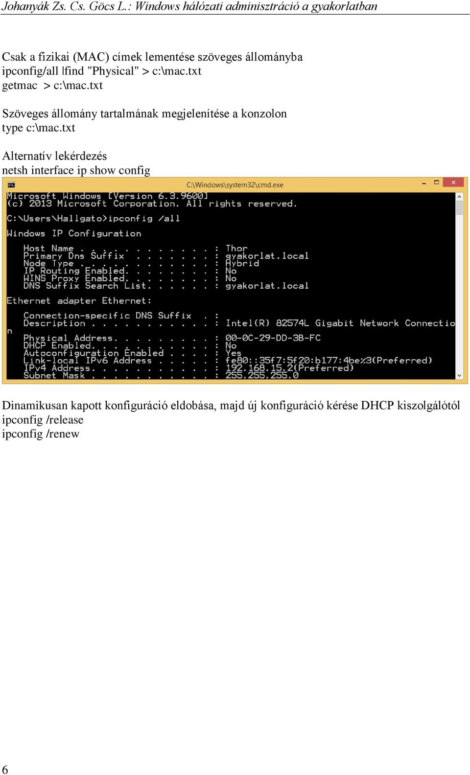 ipconfig/all find "Physical" > c:\mac.txt getmac > c:\mac.
