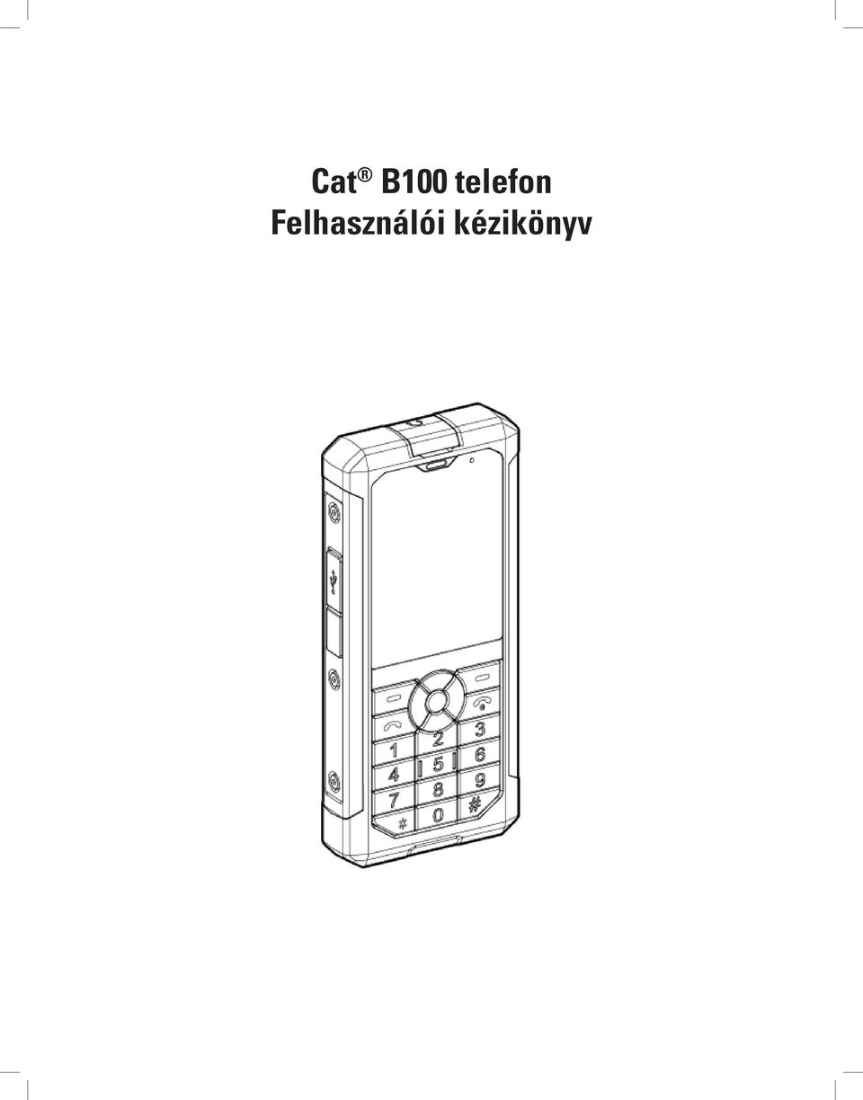 Cat B100 telefon Felhasználói kézikönyv Cat B100 Phone User manual - PDF  Ingyenes letöltés