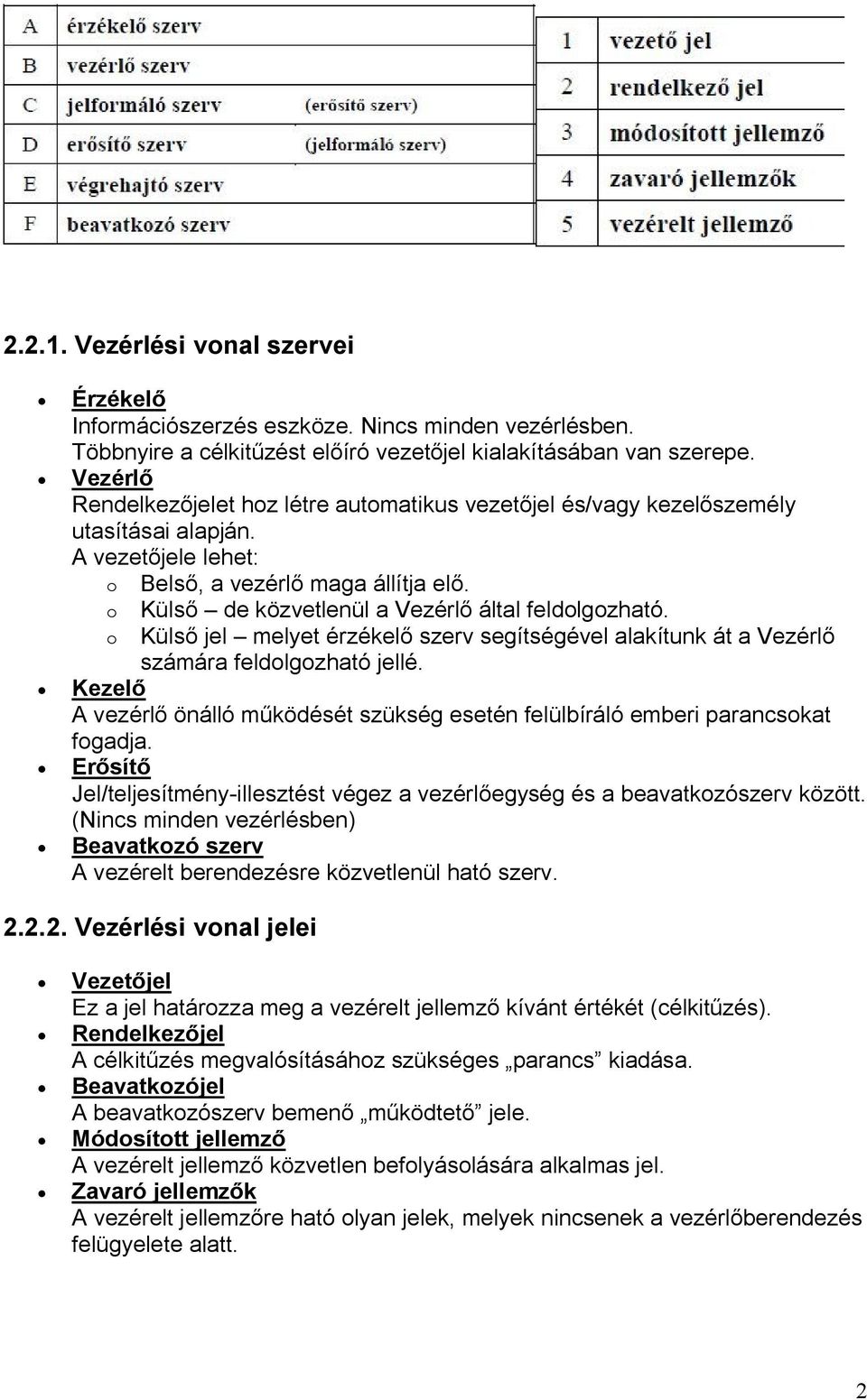 o Külső de közvetlenül a Vezérlő által feldolgozható. o Külső jel melyet érzékelő szerv segítségével alakítunk át a Vezérlő számára feldolgozható jellé.