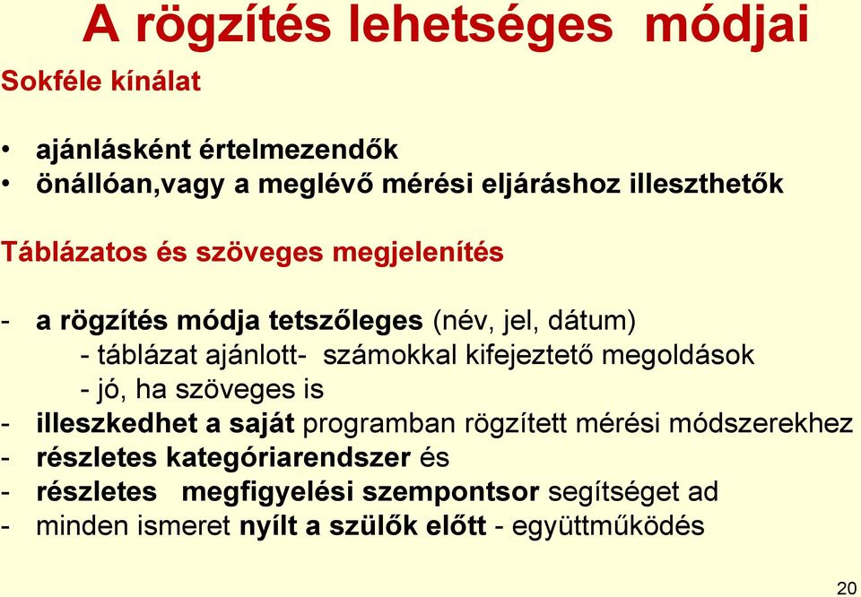 számokkal kifejeztető megoldások - jó, ha szöveges is - illeszkedhet a saját programban rögzített mérési módszerekhez -