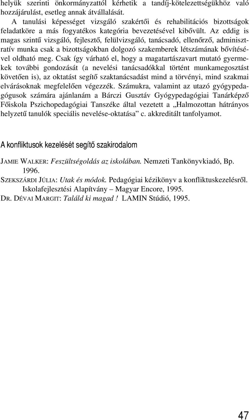 Az eddig is magas szintû vizsgáló, fejlesztõ, felülvizsgáló, tanácsadó, ellenõrzõ, adminisztratív munka csak a bizottságokban dolgozó szakemberek létszámának bõvítésével oldható meg.