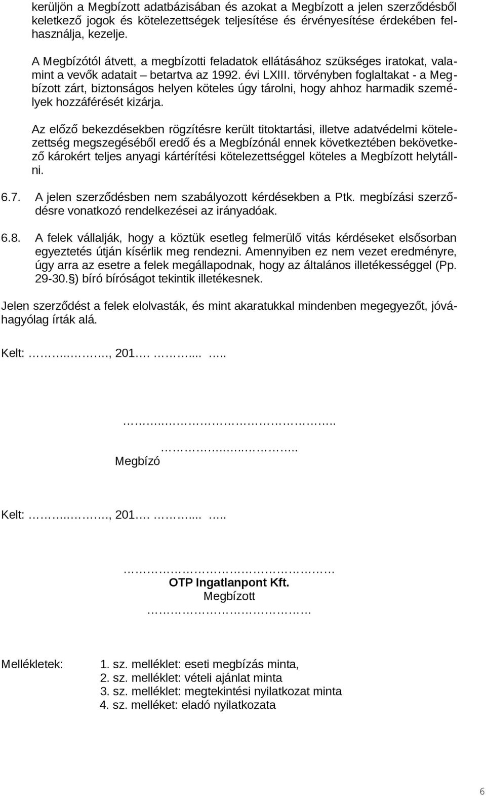 törvényben foglaltakat - a Megbízott zárt, biztonságos helyen köteles úgy tárolni, hogy ahhoz harmadik személyek hozzáférését kizárja.