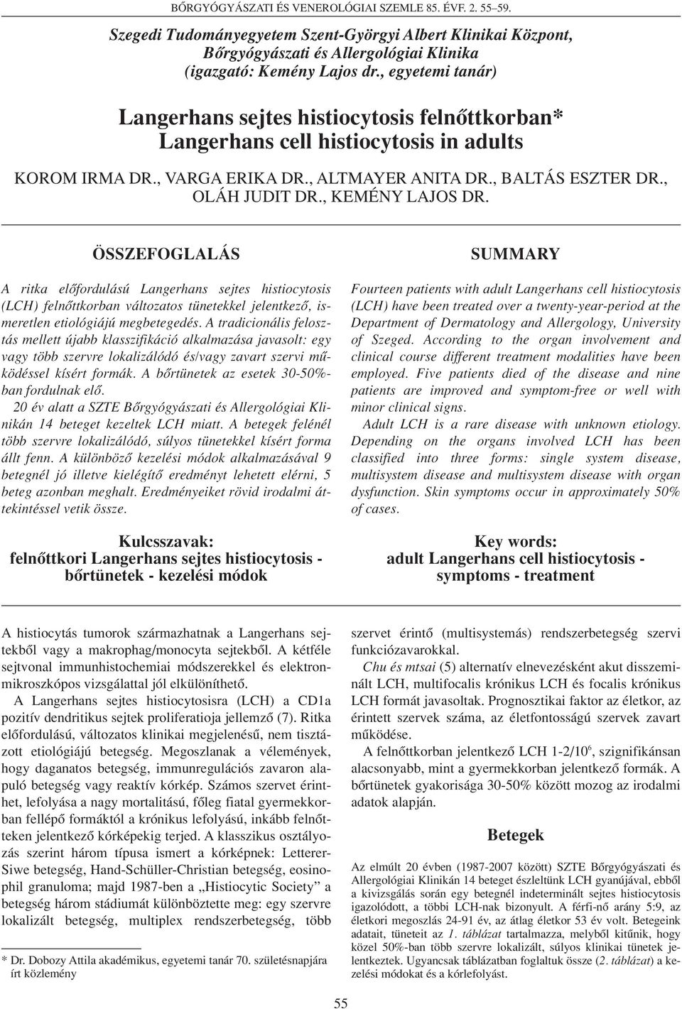 , KEMÉNY LAJOS DR. ÖSSZEFOGLALÁS A ritka elôfordulású Langerhans sejtes histiocytosis (LCH) felnôttkorban változatos tünetekkel jelentkezô, ismeretlen etiológiájú megbetegedés.