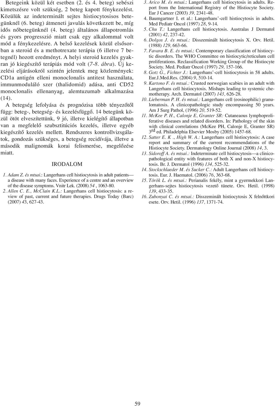 A belsô kezelések közül elsôsorban a steroid és a methotrexate terápia (6 illetve 7 betegnél) hozott eredményt. A helyi steroid kezelés gyakran jó kiegészítô terápiás mód volt (7-8. ábra).