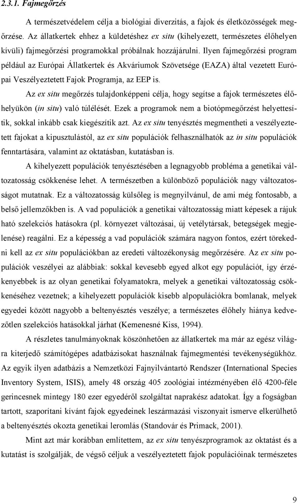 Ilyen fajmegőrzési program például az Európai Állatkertek és Akváriumok Szövetsége (EAZA) által vezetett Európai Veszélyeztetett Fajok Programja, az EEP is.