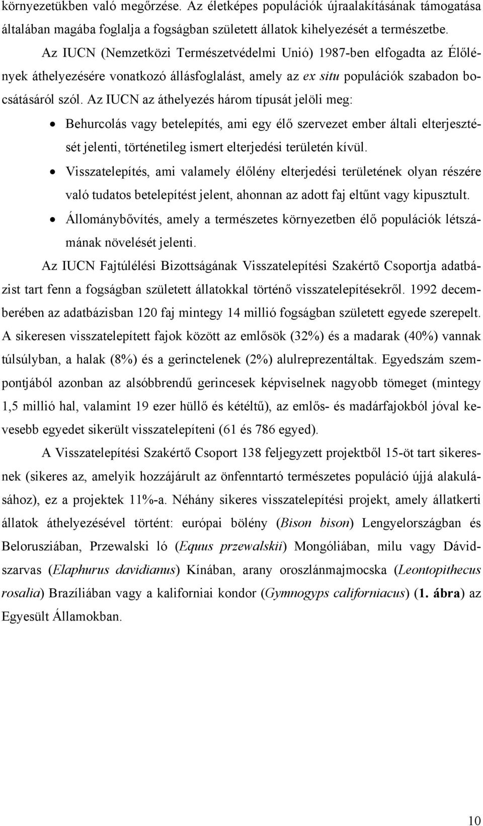 Az IUCN az áthelyezés három típusát jelöli meg: Behurcolás vagy betelepítés, ami egy élő szervezet ember általi elterjesztését jelenti, történetileg ismert elterjedési területén kívül.